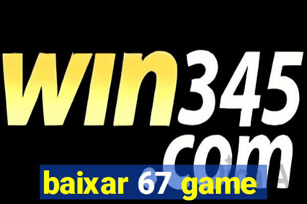 baixar 67 game